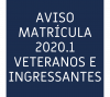 AVISO SOBRE MATRÍCULA 2020.1 - VETERANOS E INGRESSANTES